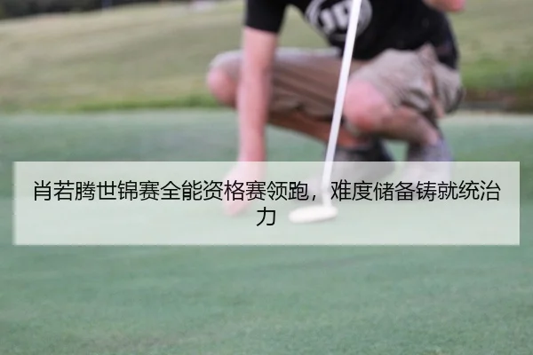 肖若腾世锦赛全能资格赛领跑，难度储备铸就统治力